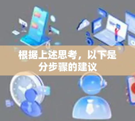 根据上述思考,以下是分步骤的建议 根据上述思考,以下是分步骤的建议