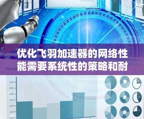 优化飞羽加速器的网络性能需要系统性的策略和耐心。以下是一步步的优化建议 优化飞羽加速器的网络性能需要系统性的策略和耐心。以下是一步步的优化建议