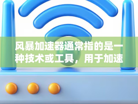 风暴加速器通常指的是一种技术或工具,用于加速特定系统或应用的性能。如果指的是风暴加速器高速节点,可能需要更多的上下文来准确理解其含义。以下是一些可能的解释和建议 风暴加速器通常指的是一种技术或工具,用于加速特定系统或应用的性能。如果指的是风暴加速器高速节点,可能需要更多的上下文来准确理解其含义。以下是一些可能的解释和建议