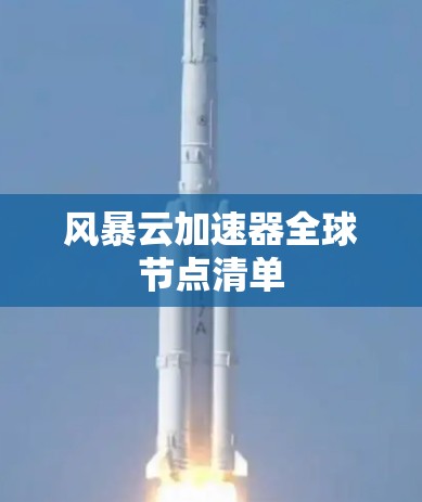 风暴云加速器全球节点清单 风暴云加速器全球节点清单