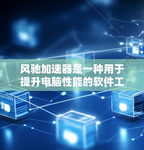 风驰加速器是一种用于提升电脑性能的软件工具,能够加速文件下载和程序运行。以下是使用风驰加速器的详细步骤和解释 风驰加速器是一种用于提升电脑性能的软件工具,能够加速文件下载和程序运行。以下是使用风驰加速器的详细步骤和解释