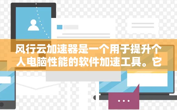 风行云加速器是一个用于提升个人电脑性能的软件加速工具。它通过云服务或本地软件,利用加速技术将电脑运行时间缩短,提升性能。以下是关于风行云加速器PC端的详细介绍 风行云加速器是一个用于提升个人电脑性能的软件加速工具。它通过云服务或本地软件,利用加速技术将电脑运行时间缩短,提升性能。以下是关于风行云加速器PC端的详细介绍