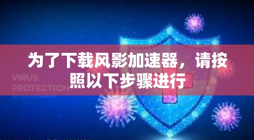 为了下载风影加速器，请按照以下步骤进行