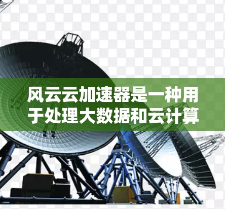风云云加速器是一种用于处理大数据和云计算的加速工具,通常用于提升数据处理效率和降低网络延迟。它通过整合先进的云计算架构和高速网络资源,帮助用户更快地完成数据处理任务 风云云加速器是一种用于处理大数据和云计算的加速工具,通常用于提升数据处理效率和降低网络延迟。它通过整合先进的云计算架构和高速网络资源,帮助用户更快地完成数据处理任务