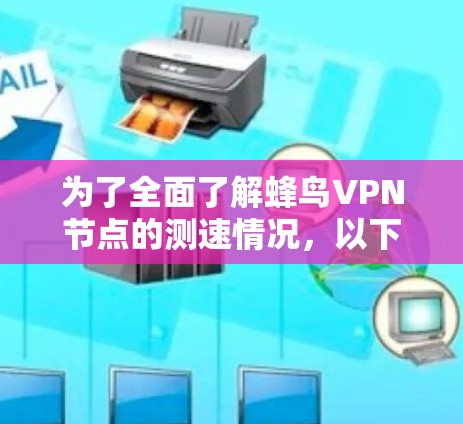 为了全面了解蜂鸟VPN节点的测速情况，以下是一个详细的步骤指南
