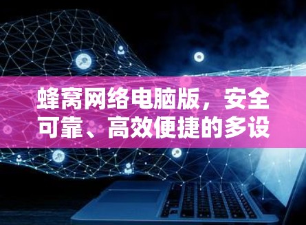蜂窝网络电脑版,安全可靠、高效便捷的多设备VPN解决方案 蜂窝网络电脑版,安全可靠、高效便捷的多设备VPN解决方案