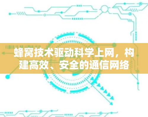 蜂窝技术驱动科学上网，构建高效、安全的通信网络