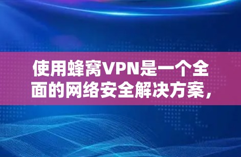 使用蜂窝VPN是一个全面的网络安全解决方案,适合需要加密、多设备访问和高级功能的用户。以下是一个详细的使用教程,帮助您更好地理解和操作蜂窝VPN 使用蜂窝VPN是一个全面的网络安全解决方案,适合需要加密、多设备访问和高级功能的用户。以下是一个详细的使用教程,帮助您更好地理解和操作蜂窝VPN