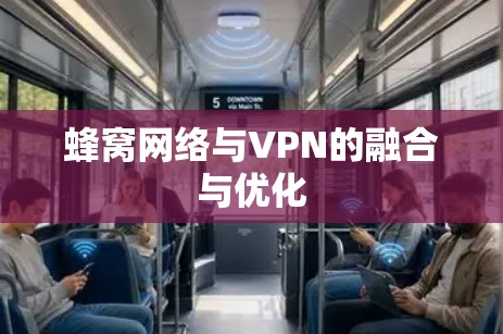 蜂窝网络与VPN的融合与优化 蜂窝网络与VPN的融合与优化