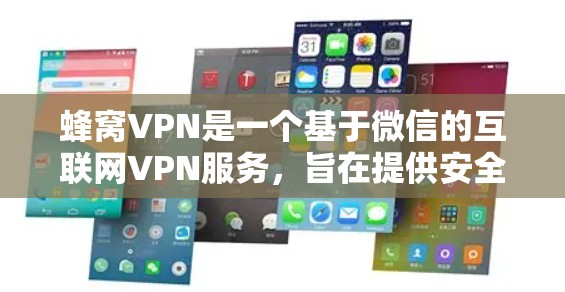 蜂窝VPN是一个基于微信的互联网VPN服务，旨在提供安全、便捷的网络连接。以下是使用蜂窝VPN的步骤指南