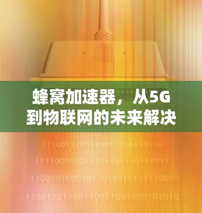 蜂窝加速器，从5G到物联网的未来解决方案