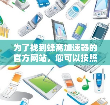 为了找到蜂窝加速器的官方网站，您可以按照以下步骤进行搜索