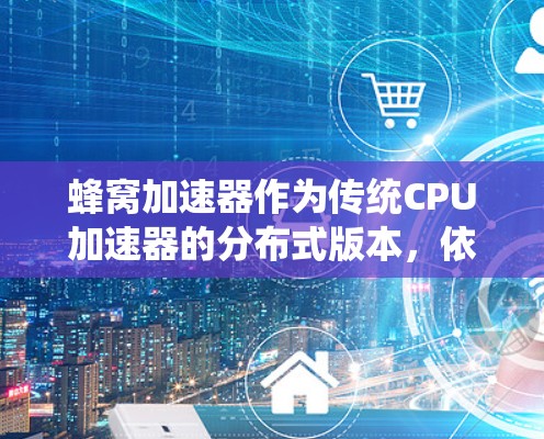 蜂窝加速器作为传统CPU加速器的分布式版本，依赖于高效的计算能力，但数据安全问题较为严重，尤其是数据加密。以下是对蜂窝加速器加密技术的详细分析