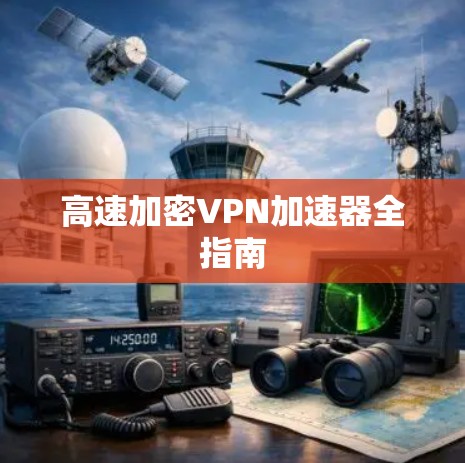 高速加密VPN加速器全指南