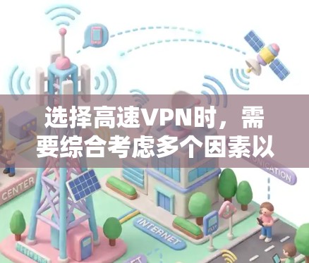 选择高速VPN时，需要综合考虑多个因素以确保安全和高效。以下是一步步的指南