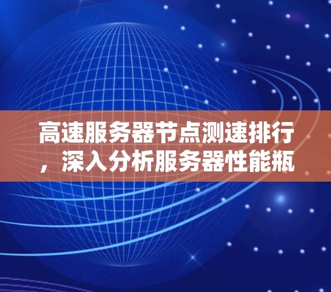高速服务器节点测速排行，深入分析服务器性能瓶颈