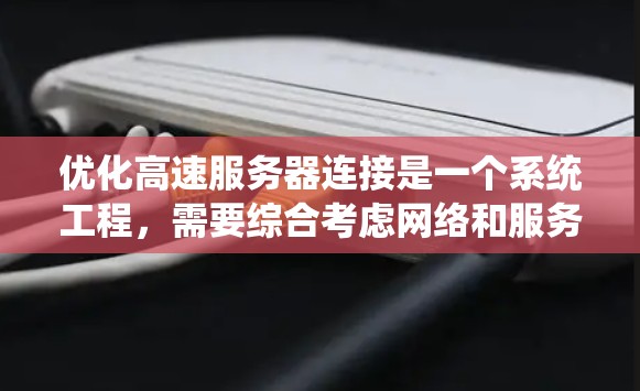 优化高速服务器连接是一个系统工程，需要综合考虑网络和服务器层面的因素。以下是一步步的指南，帮助您高效地进行优化