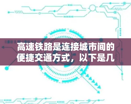 高速铁路是连接城市间的便捷交通方式，以下是几个主要的高速铁路线路推荐