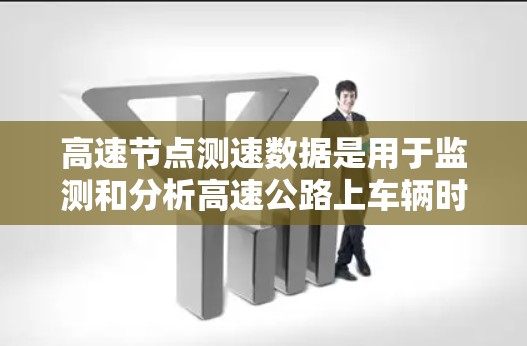 高速节点测速数据是用于监测和分析高速公路上车辆时速情况的重要工具，通常包括实时数据、历史数据和分析报告等。以下是对高速节点测速真实数据的全面分析和处理建议