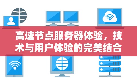 高速节点服务器体验，技术与用户体验的完美结合