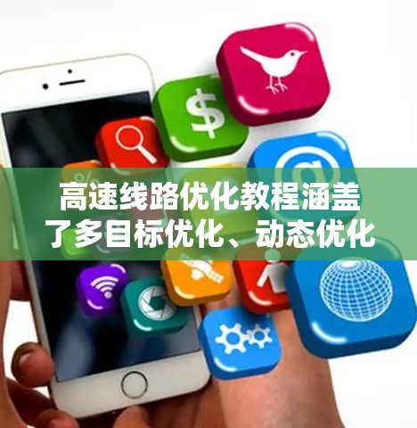 高速线路优化教程涵盖了多目标优化、动态优化和适应性优化等关键技术，旨在提高高速公路的运行效率和安全性。以下是对这些内容的详细总结和解释