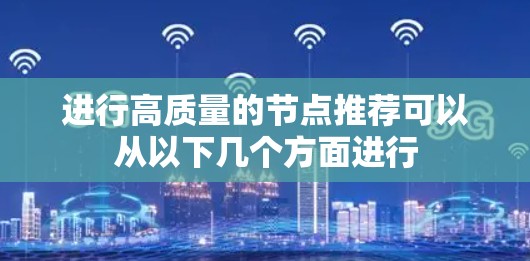进行高质量的节点推荐可以从以下几个方面进行