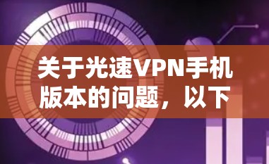 关于光速VPN手机版本的问题，以下是逐步的分析和建议