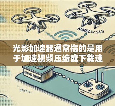 光影加速器通常指的是用于加速视频压缩或下载速度的工具。如果你正在寻找加速工具,以下是一些推荐的免费和付费的选项,供你选择 光影加速器通常指的是用于加速视频压缩或下载速度的工具。如果你正在寻找加速工具,以下是一些推荐的免费和付费的选项,供你选择