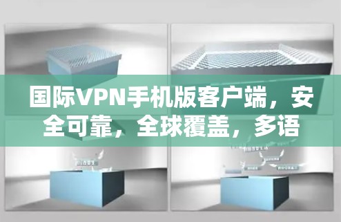 国际VPN手机版客户端，安全可靠，全球覆盖，多语言支持，全球24小时在线