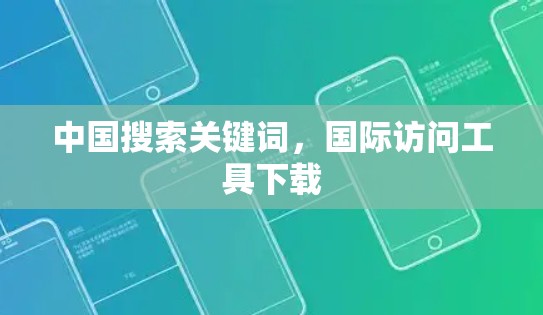 中国搜索关键词，国际访问工具下载