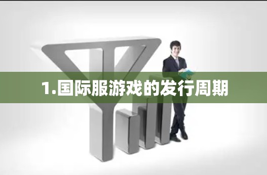 1.国际服游戏的发行周期