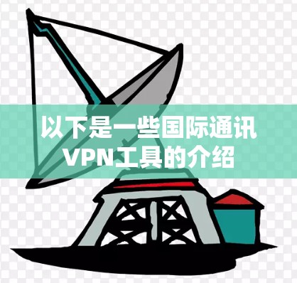 以下是一些国际通讯VPN工具的介绍
