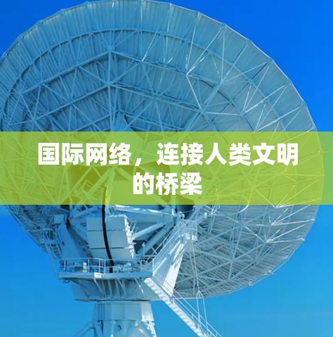 国际网络，连接人类文明的桥梁