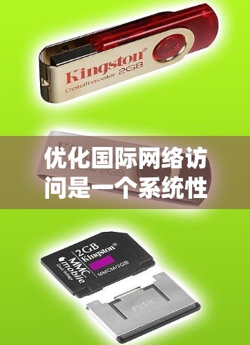 优化国际网络访问是一个系统性的工程,涉及多个关键步骤。以下是一个有条理的指南,帮助您逐步提升网络性能 优化国际网络访问是一个系统性的工程,涉及多个关键步骤。以下是一个有条理的指南,帮助您逐步提升网络性能