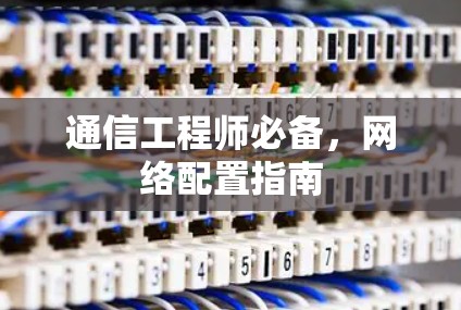 通信工程师必备，网络配置指南