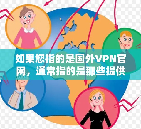 如果您指的是国外VPN官网，通常指的是那些提供VPN服务的网站，这些网站通常不在中国注册，或者提供中国以外的网络服务。以下是一些可靠且合法的VPN推荐网站