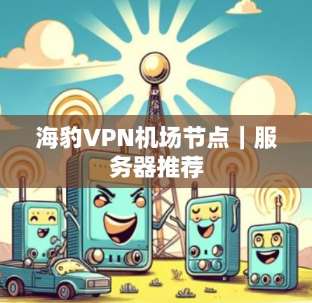 海豹VPN机场节点｜服务器推荐