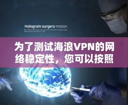 为了测试海浪VPN的网络稳定性，您可以按照以下步骤操作