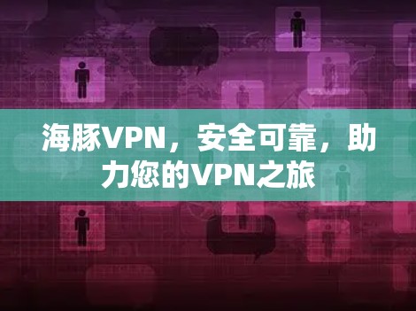 海豚VPN，安全可靠，助力您的VPN之旅