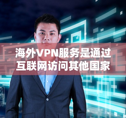 海外VPN服务是通过互联网访问其他国家网站的工具，通常用于加密视频、文件等。以下是对海外VPN服务的详细分析，包括它们的测速情况