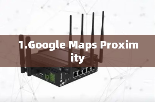 1.Google Maps Proximity