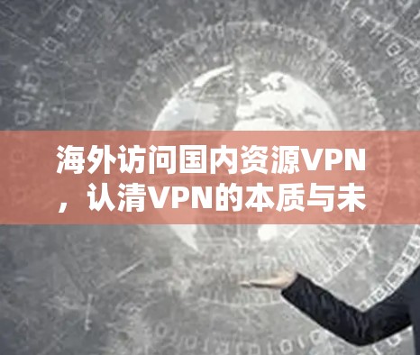 海外访问国内资源VPN，认清VPN的本质与未来趋势