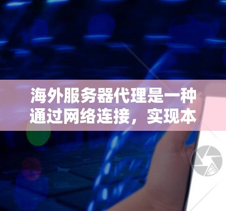 海外服务器代理是一种通过网络连接,实现本地服务器与外部服务器之间数据和资源交换的技术。以下是对该主题的详细分析和总结 海外服务器代理是一种通过网络连接,实现本地服务器与外部服务器之间数据和资源交换的技术。以下是对该主题的详细分析和总结